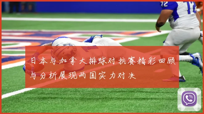 日本与加拿大排球对抗赛精彩回顾与分析展现两国实力对决