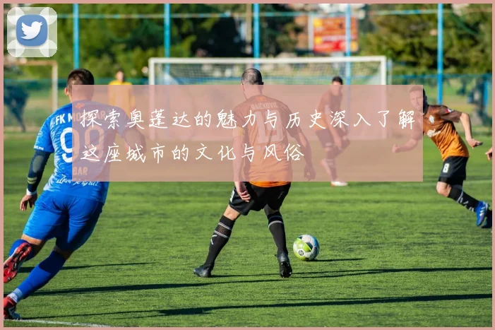 探索奥蓬达的魅力与历史深入了解这座城市的文化与风俗