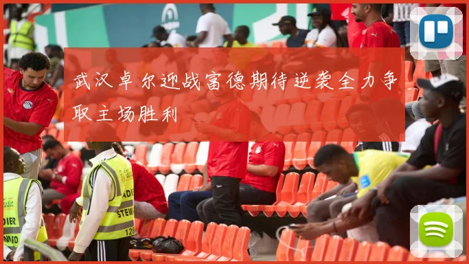 武汉卓尔迎战富德期待逆袭全力争取主场胜利